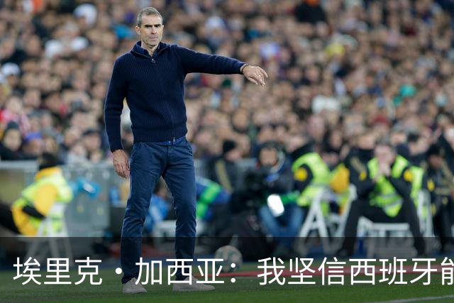 埃里克·加西亚：我坚信西班牙能夺冠 梅西是我见过最好的球员