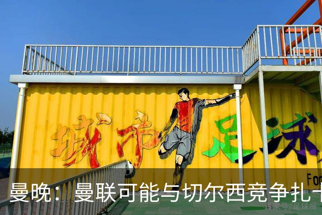 曼晚：曼联可能与切尔西竞争扎卡，他的领导力能填补卡塞米罗真空