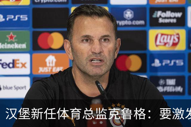 汉堡新任体育总监克鲁格：要激发汉堡作为德甲传统豪门的竞技潜力