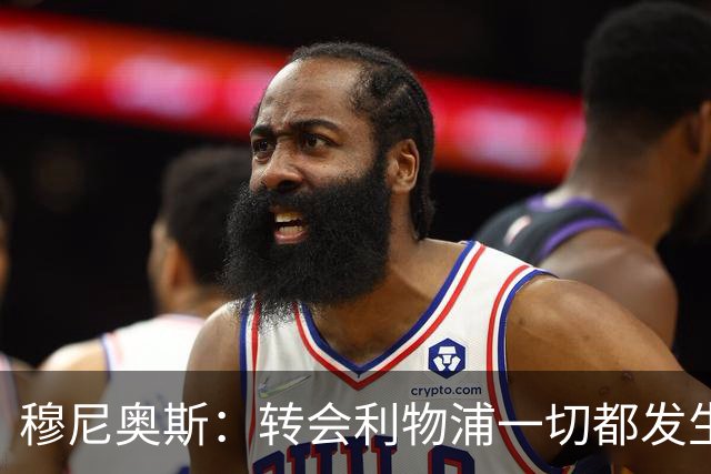 穆尼奥斯：转会利物浦一切都发生得太快，但你不能让这种机会溜走