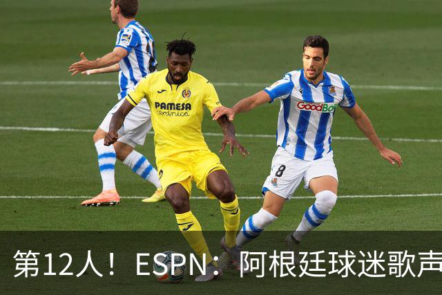 第12人！ESPN：阿根廷球迷歌声从未中断 唱着"想看到第4颗星闪耀"