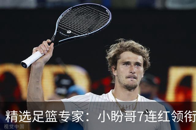 精选足篮专家：小盼哥7连红领衔解读周日足彩！