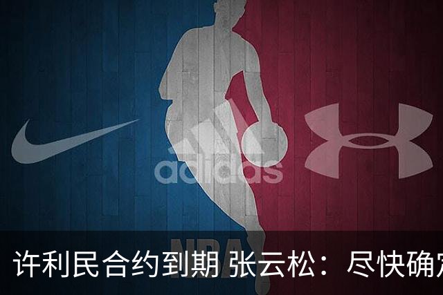 许利民合约到期 张云松：尽快确定首钢主帅人选